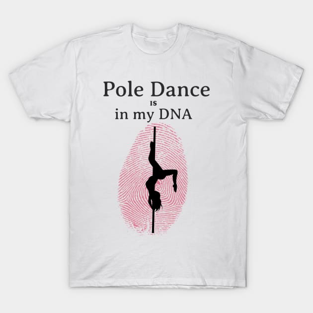 Pole Dance Is In My DNA T-Shirt by LifeSimpliCity